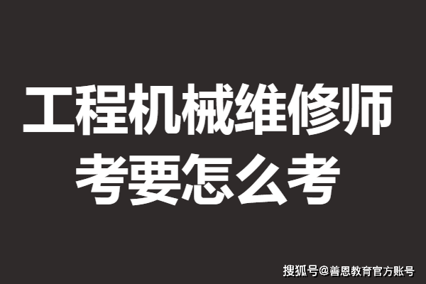 考四级工程机械维修师证需要多久时间 考要怎么考